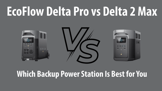 EcoFlow Delta Pro vs Delta 2 Max: Which Backup Power Station Is Best for You?