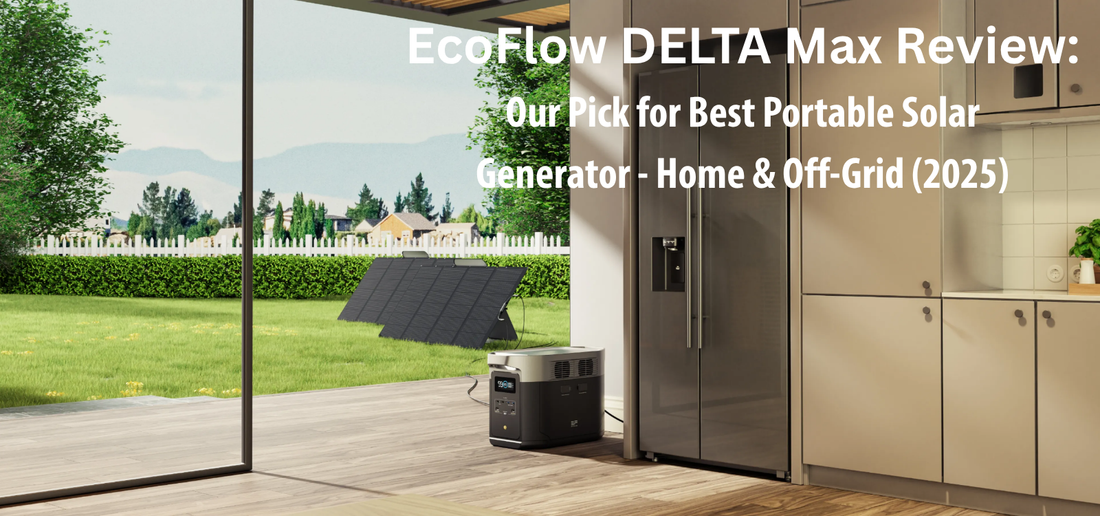 EcoFlow DELTA Max Review: The Best Portable Solar Generator for Home Backup & Off-Grid Power (2025)
