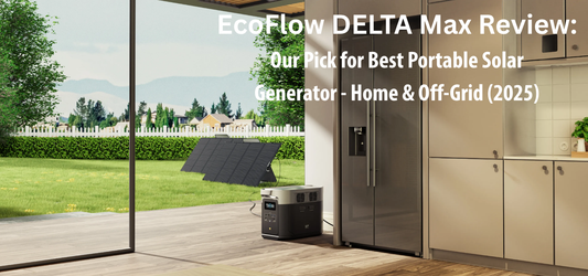 EcoFlow DELTA Max Review: The Best Portable Solar Generator for Home Backup & Off-Grid Power (2025)